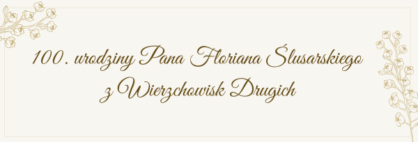 100. urodziny Pana Floriana Ślusarskiego z Wierzchowisk Drugich
